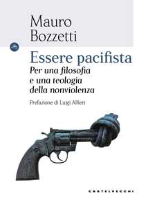 Libro Essere pacifista. Per una filosofia e una teologia della nonviolenza Mauro Bozzetti