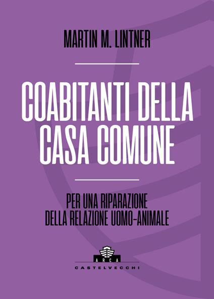 Coabitanti della casa comune. Per una riparazione della relazione uomo-animale - Martin M. Lintner - copertina