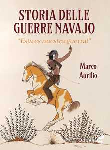 Storia delle guerre navajo. «Esta es nuestra guerra!» 1600-1900. Ediz. illustrata