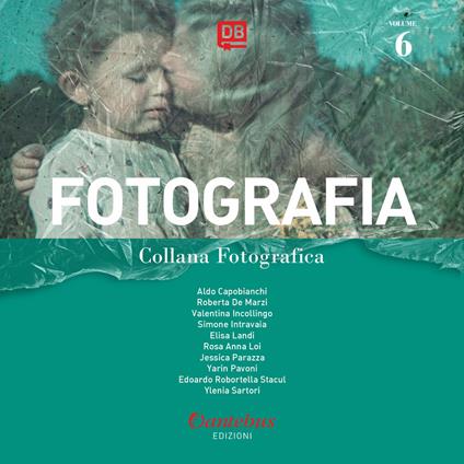 Fotografia. Collana fotografica. Ediz. illustrata. Vol. 6 - Rosa Anna Loi,Aldo Capobianchi,Roberta De Marzi,Valentina Incollingo - ebook