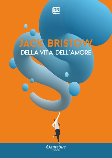 Della vita, dell'amore. Nuova ediz. - Jack Bristow - copertina