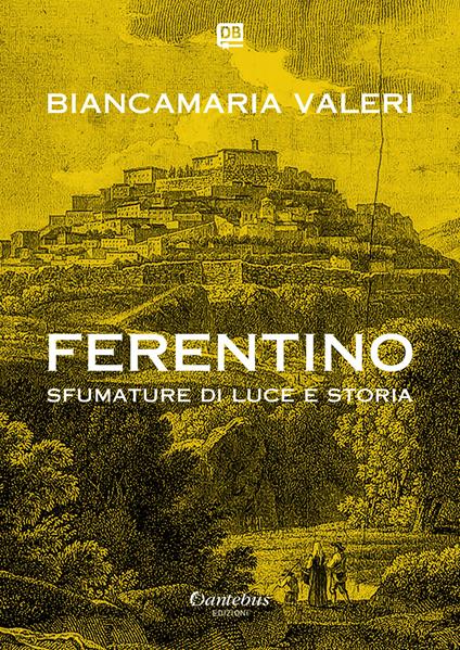 Ferentino sfumature di luce e storia. Ediz. illustrata - Biancamaria Valeri - copertina