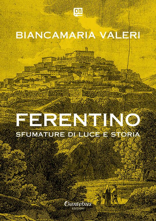 Ferentino sfumature di luce e storia. Ediz. illustrata - Biancamaria Valeri - copertina
