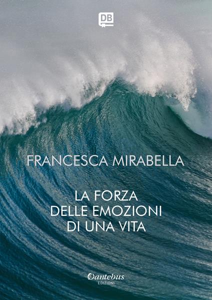 La forza delle emozioni di una vita - Francesca Mirabella - copertina