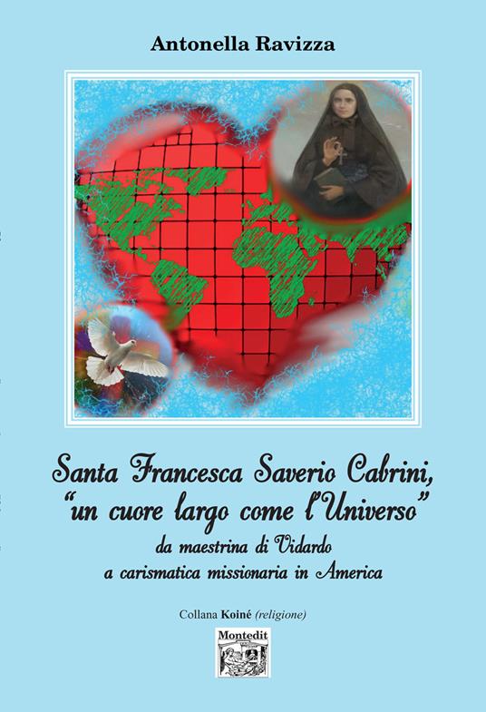 Santa Francesca Saverio Cabrini, «un cuore largo come l'Universo». Da maestrina di Vidardo a carismatica missionaria in America - Antonella Ravizza - copertina