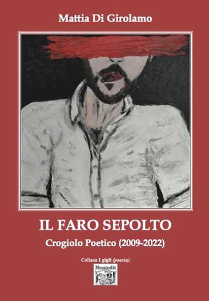 Il faro sepolto. Crogiolo poetico (2009-2022) - Mattia Di Girolamo - copertina