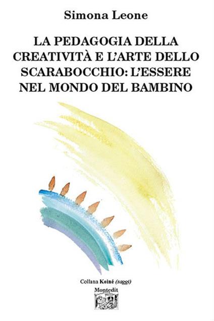 La pedagogia della creatività e l'arte dello scarabocchio: l'essere nel mondo del bambino - Simona Leone - copertina