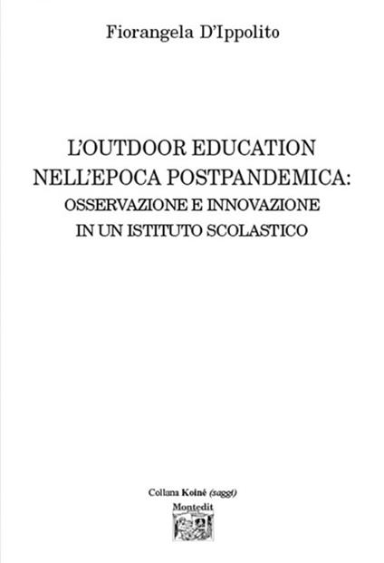 L'outdoor education nell'epoca postpandemica: osservazione e innovazione in un istituto scolastico - Fiorangela D'Ippolito - copertina