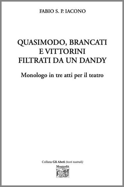 Quasimodo, Brancati e Vittorini filtrati da un dandy. Monologo in tre atti per il teatro - Fabio S. P. Iacono - copertina