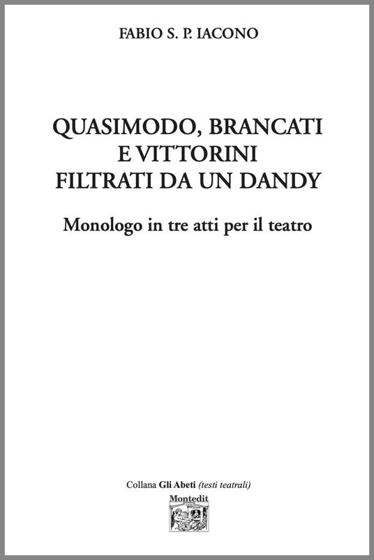 Quasimodo, Brancati e Vittorini filtrati da un dandy. Monologo in tre atti per il teatro - Fabio S. P. Iacono - copertina