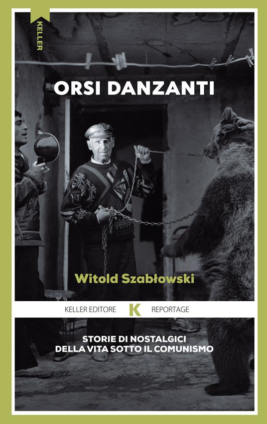 Orsi danzanti. Storie di nostalgici della vita sotto il comunismo - Witold Szablowski - Libro - Keller - Razione K | IBS