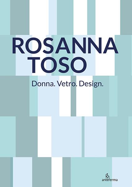 Rosanna Toso. Donna. Vetro. Design.. Ediz. illustrata - copertina