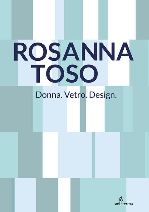 Rosanna Toso. Donna. Vetro. Design.. Ediz. illustrata - copertina