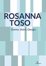 Rosanna Toso. Donna. Vetro. Design.. Ediz. illustrata