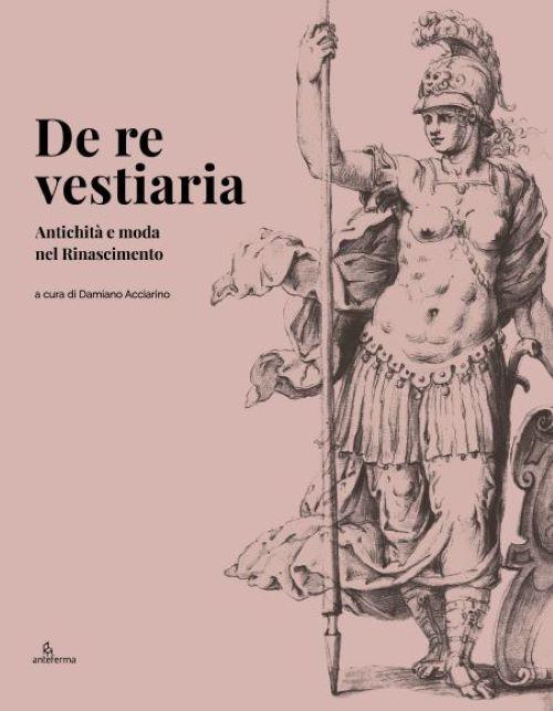 De re vestiaria. Antichità e moda nel Rinascimento. Ediz. italiana e inglese - copertina