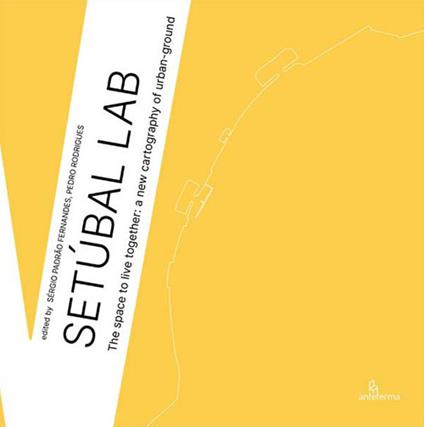 Setúbal Lab. The space to live together: a new cartography of urban-ground. Ediz. illustrata - copertina
