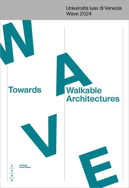 Towards Walkable Architectures. Università Iuav di Venezia Wave 2024. Ediz. italiana e inglese - copertina