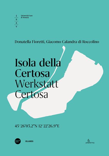 Isola della Certosa. Werkstatt Certosa. Ediz. italiana e inglese - Donatella Fioretti,Giacomo Calandra di Roccolino - copertina