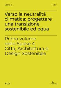 Verso la neutralità climatica: progettare una transizione sostenibile ed equa. Primo volume dello Spoke 4 Città, Architettura e Design Sostenibile