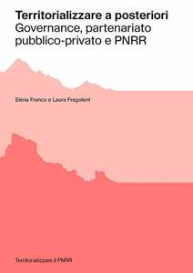 Territorializzare a posteriori. Governance, partenariato pubblico-privato e PNRR