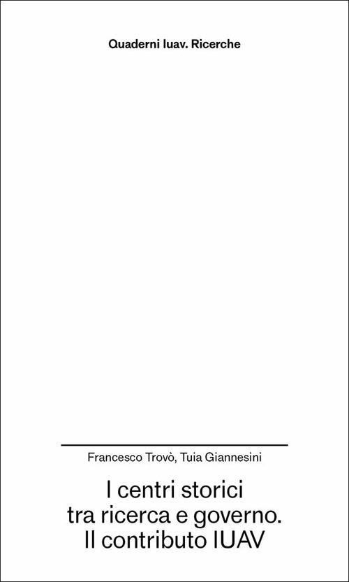 I centri storici tra ricerca e governo. Il contributo IUAV - Francesco Trovò,Tuia Giannesini - copertina