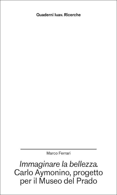 Immaginare la bellezza. Carlo Aymonino, progetto per il Museo del Prado - Marco Ferrari - copertina