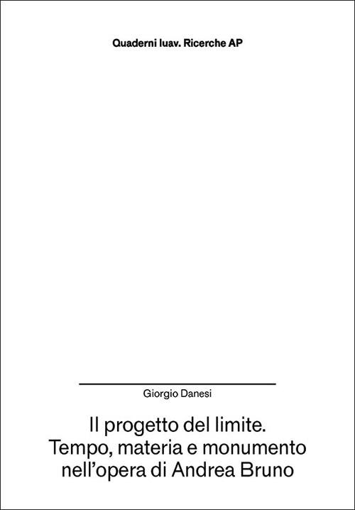 Il progetto del limite. Tempo, materia e monumento nell’opera di Andrea Bruno - Giorgio Danesi - copertina