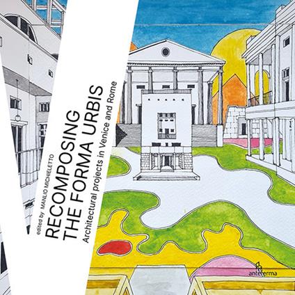 Recomposing the Forma Urbis. Architectural projects in Venice and Rome - copertina