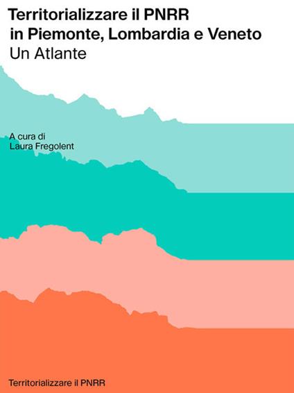 Territorializzare il PNRR in Piemonte, Lombardia e Veneto. Un atlante - copertina