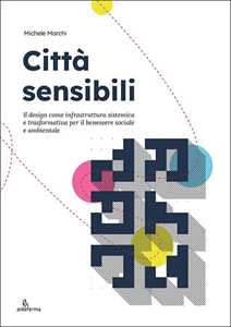 Città sensibili. Il design come infrastruttura sistemica e trasformativa per il benessere sociale e ambientale
