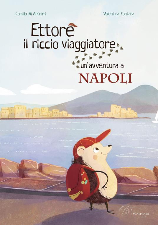 Ettore il riccio viaggiatore. Un'avventura a Napoli - Camilla Anselmi - copertina