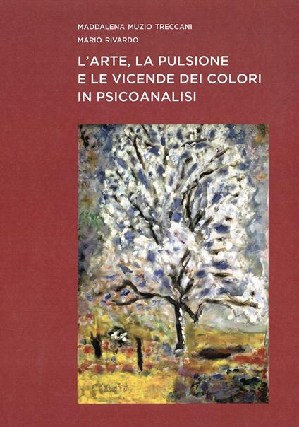 L'arte, la pulsione e le vicende dei colori in psicoanalisi - Maddalena Muzio Treccani,Mario Rivardo - copertina