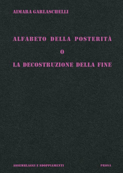 Alfabeto della posterità o La decostruzione della fine - Aimara Garlaschelli - copertina