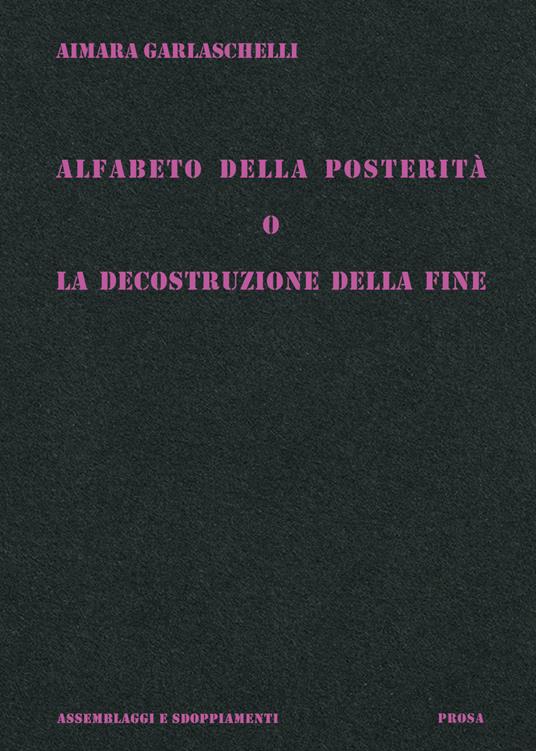 Alfabeto della posterità o La decostruzione della fine - Aimara Garlaschelli - copertina