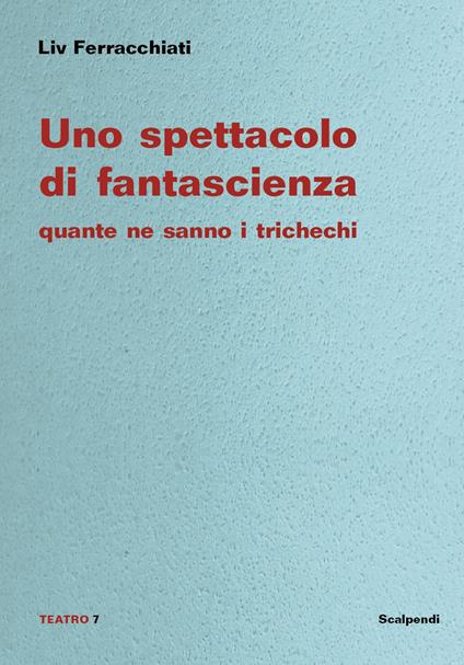 Uno spettacolo di fantascienza. Quante ne sanno i trichechi - Liv Ferracchiati - copertina