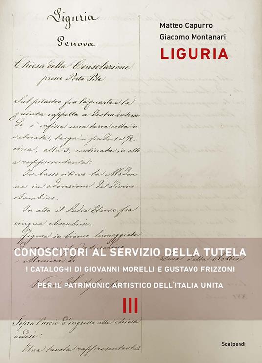 Liguria. Conoscitori al servizio della tutela. I cataloghi di Giovanni Morelli e Gustavo Frizzoni per il patrimonio artistico dell’Italia unita - Matteo Capurro,Giacomo Montanari - copertina