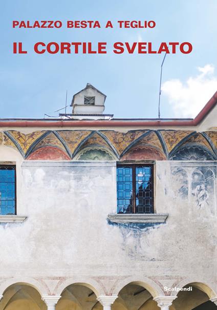 Palazzo Besta a Teglio. Il cortile svelato. Ediz. illustrata - copertina