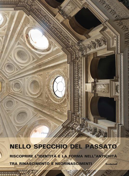 Nello specchio del passato. Riscoprire l'identità e la forma nell'antichità tra Rinascimento e neorinascimenti - copertina
