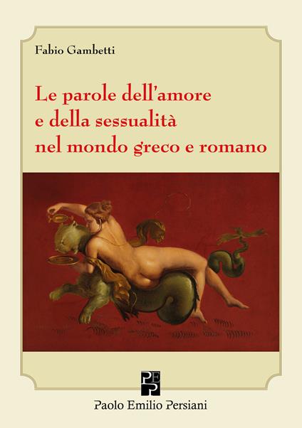 Le parole dell'amore e della sessualità nel mondo greco e romano - Fabio Gambetti - copertina