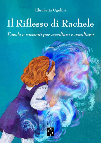 Il riflesso di Rachele. Favole e racconti per ascoltare e ascoltarsi - Elisabetta Ugolini - copertina