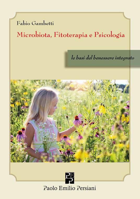 Microbiota, fitoterapia e psicologia. Le basi del benessere integrato - Fabio Gambetti - copertina