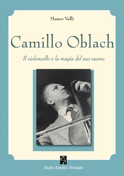 Camillo Oblach. Il violoncello e la magia del suo suono. Con QR Code - Mauro Valli - copertina