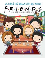 Friends. La storia illustrata. Ediz. a colori