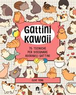 Gattini Kawaii. 75 tecniche per disegnare adorabili gattini. Ediz. illustrata