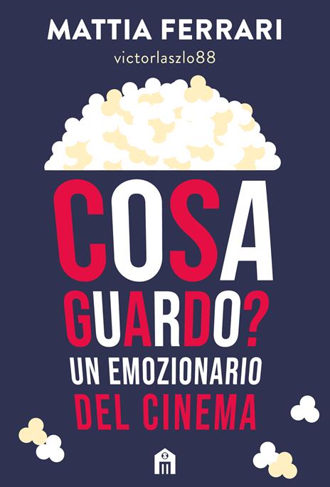 Cosa guardo? Un emozionario del cinema. Grandi film e serie TV di ieri e di oggi - Mattia Ferrari - victorlaszlo88 - copertina