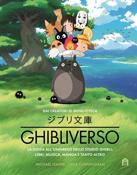 Ghibliverso. La guida all'universo dello studio Ghibli: libri, musica, manga e tanto altro - Jake Cunningham,Michael Leader - copertina