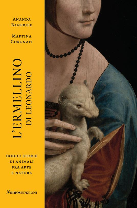 L' ermellino di Leonardo. Dodici storie di animali fra arte e natura. Ediz. illustrata - Ananda Banerjee,Martina Corgnati - copertina