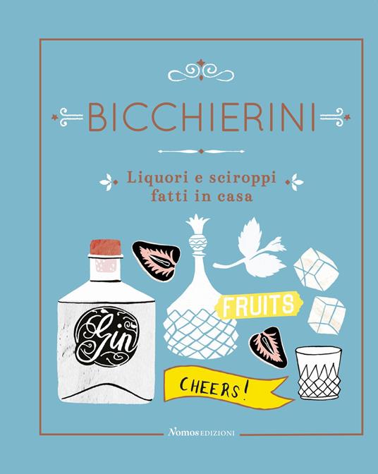 Bicchierini. Liquori e sciroppi fatti in casa. Ediz. a colori - Rian Nix - copertina