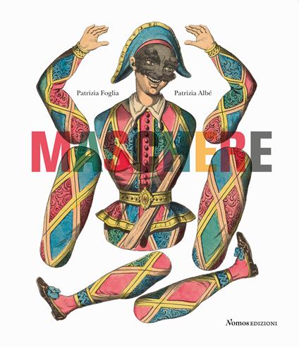 Maschere. Dalla Commedia dell'arte personaggi e costumi nella grafica tra Seicento e Novecento. Ediz. a colori - Patrizia Foglia,Patrizia Albé - copertina