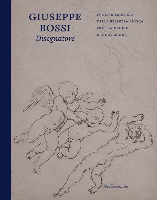 Giuseppe Bossi disegnatore. Per la riscoperta della bellezza antica fra tradizione e innovazione - Silvio Mara - copertina